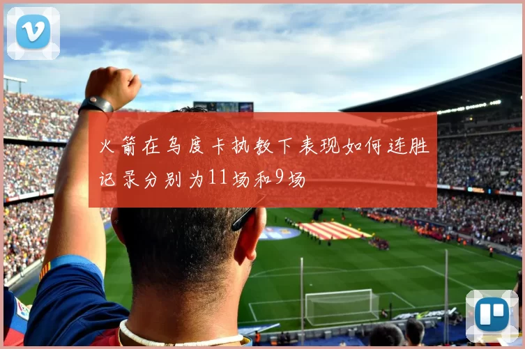 火箭在乌度卡执教下表现如何连胜记录分别为11场和9场